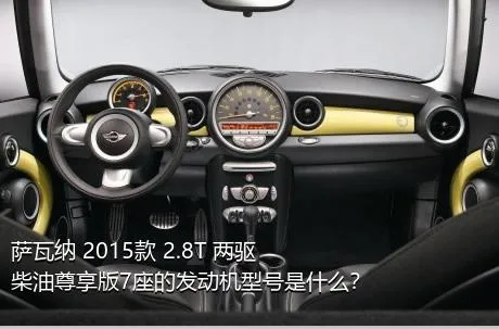 萨瓦纳 2015款 2.8T 两驱柴油尊享版7座的发动机型号是什么？