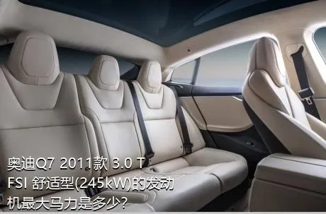 奥迪Q7 2011款 3.0 TFSI 舒适型(245kW)的发动机最大马力是多少？