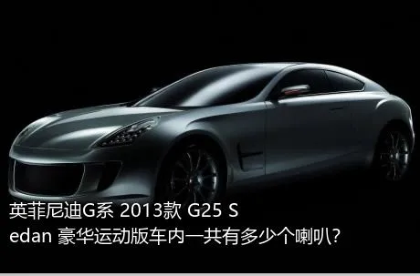 英菲尼迪G系 2013款 G25 Sedan 豪华运动版车内一共有多少个喇叭？