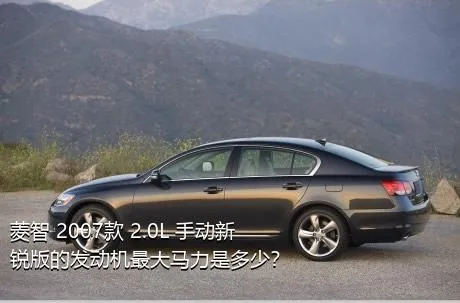 菱智 2007款 2.0L 手动新锐版的发动机最大马力是多少？