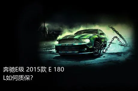 奔驰E级 2015款 E 180 L如何质保？