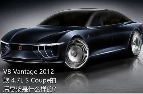 V8 Vantage 2012款 4.7L S Coupe的后悬架是什么样的？