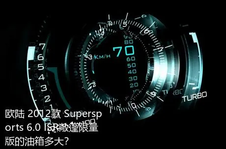 欧陆 2012款 Supersports 6.0 ISR敞篷限量版的油箱多大？