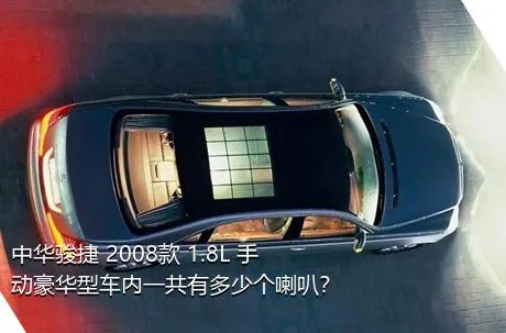 中华骏捷 2008款 1.8L 手动豪华型车内一共有多少个喇叭？