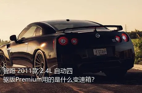 智跑 2011款 2.4L 自动四驱版Premium用的是什么变速箱？