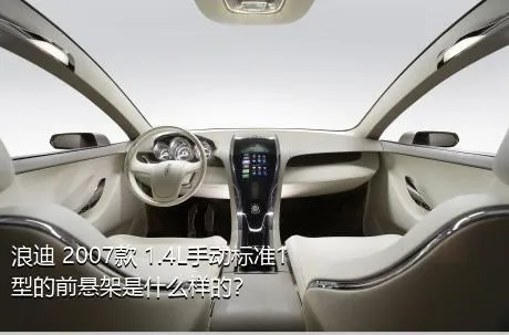 浪迪 2007款 1.4L手动标准1型的前悬架是什么样的？