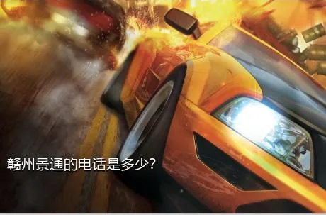 赣州景通的电话是多少？