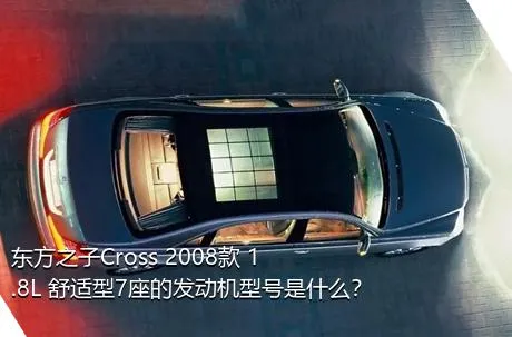 东方之子Cross 2008款 1.8L 舒适型7座的发动机型号是什么？