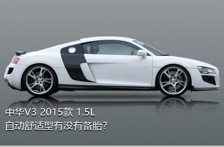 中华V3 2015款 1.5L 自动舒适型有没有备胎？