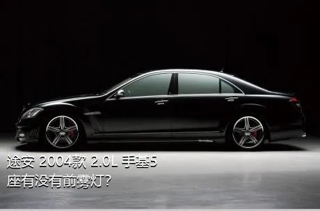 途安 2004款 2.0L 手基5座有没有前雾灯？