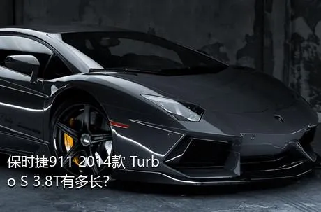 保时捷911 2014款 Turbo S 3.8T有多长？