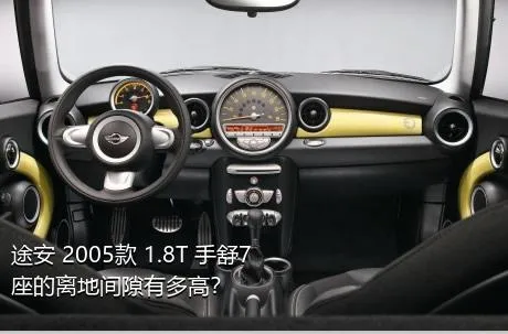 途安 2005款 1.8T 手舒7座的离地间隙有多高？