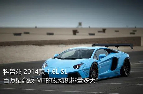 科鲁兹 2014款 1.6L SL百万纪念版 MT的发动机排量多大？