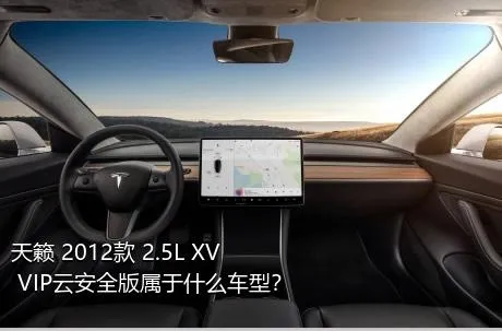 天籁 2012款 2.5L XV VIP云安全版属于什么车型？