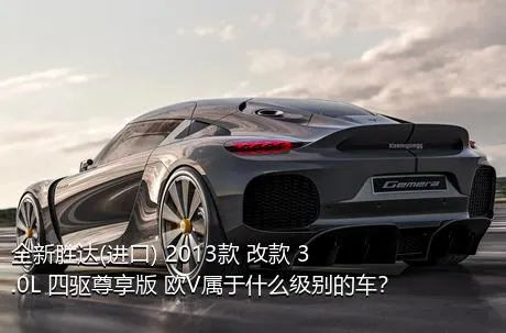 全新胜达(进口) 2013款 改款 3.0L 四驱尊享版 欧V属于什么级别的车？