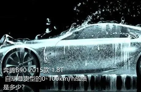 奔腾B90 2015款 1.8T 自动尊贵型的0-100km/h成绩是多少？