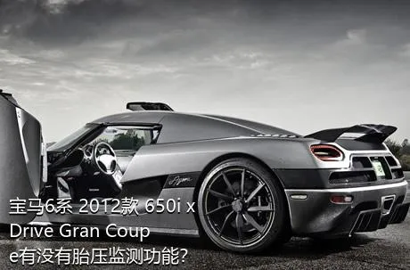 宝马6系 2012款 650i xDrive Gran Coupe有没有胎压监测功能？