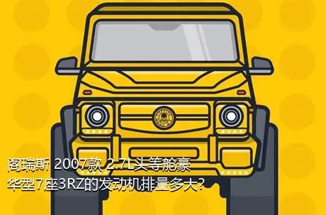 阁瑞斯 2007款 2.7L头等舱豪华型7座3RZ的发动机排量多大？