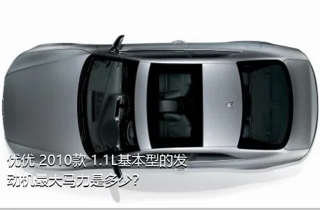 优优 2010款 1.1L基本型的发动机最大马力是多少？