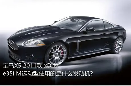 宝马X5 2011款 xDrive35i M运动型使用的是什么发动机？