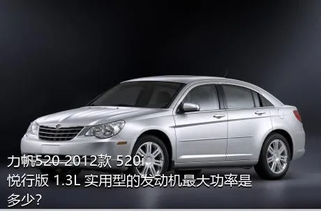 力帆520 2012款 520i悦行版 1.3L 实用型的发动机最大功率是多少？