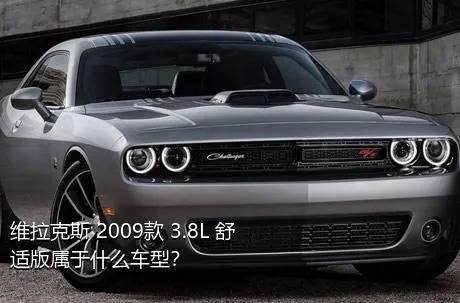 维拉克斯 2009款 3.8L 舒适版属于什么车型？