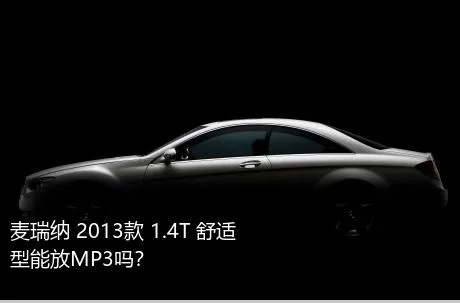 麦瑞纳 2013款 1.4T 舒适型能放MP3吗？