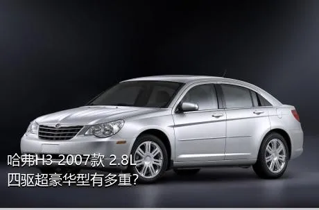 哈弗H3 2007款 2.8L 四驱超豪华型有多重？