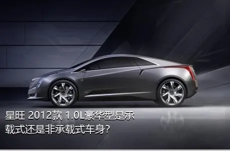 星旺 2012款 1.0L豪华型是承载式还是非承载式车身？