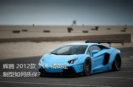 辉腾 2012款 3.0L 精英定制型如何质保？