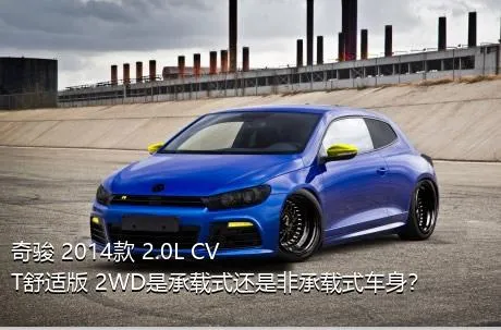 奇骏 2014款 2.0L CVT舒适版 2WD是承载式还是非承载式车身？