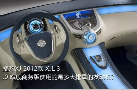 捷豹XJ 2012款 XJL 3.0 旗舰商务版使用的是多大排量的发动机？