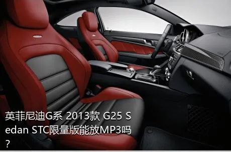 英菲尼迪G系 2013款 G25 Sedan STC限量版能放MP3吗？