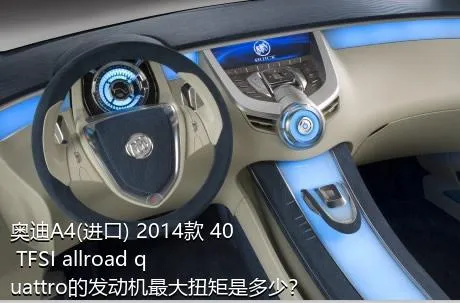 奥迪A4(进口) 2014款 40 TFSI allroad quattro的发动机最大扭矩是多少？