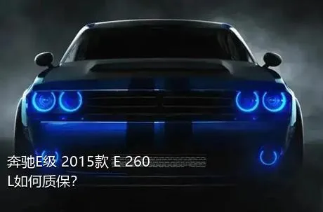 奔驰E级 2015款 E 260 L如何质保？