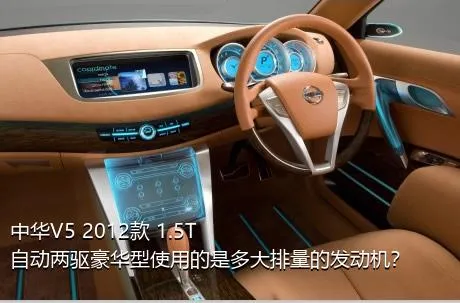 中华V5 2012款 1.5T 自动两驱豪华型使用的是多大排量的发动机？