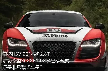 海格H5V 2014款 2.8T多功能型SC28R143Q4是承载式还是非承载式车身？