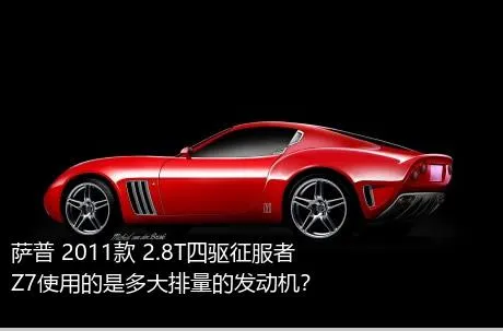 萨普 2011款 2.8T四驱征服者Z7使用的是多大排量的发动机？