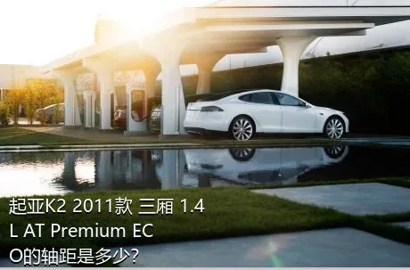 起亚K2 2011款 三厢 1.4L AT Premium ECO的轴距是多少？