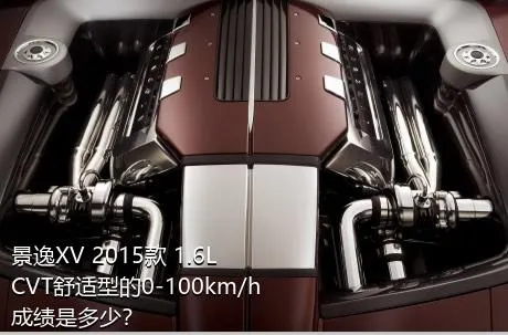 景逸XV 2015款 1.6L CVT舒适型的0-100km/h成绩是多少？