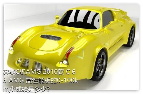 奔驰C级AMG 2010款 C 63 AMG 高性能版的0-100km/h成绩是多少？