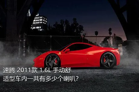 速腾 2011款 1.6L 手动舒适型车内一共有多少个喇叭？