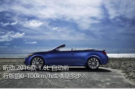 昕动 2016款 1.6L 自动前行版的0-100km/h成绩是多少？