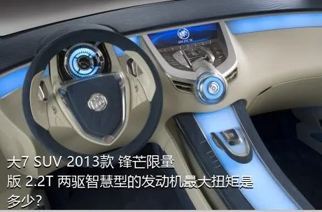 大7 SUV 2013款 锋芒限量版 2.2T 两驱智慧型的发动机最大扭矩是多少？