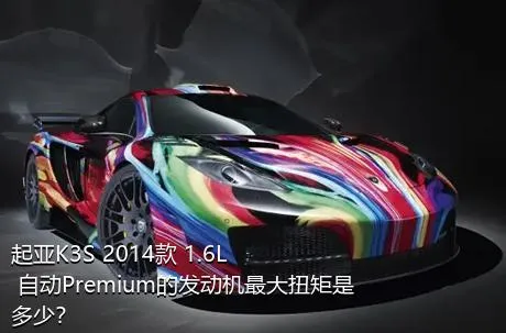 起亚K3S 2014款 1.6L 自动Premium的发动机最大扭矩是多少？