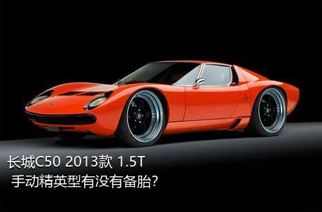 长城C50 2013款 1.5T 手动精英型有没有备胎？