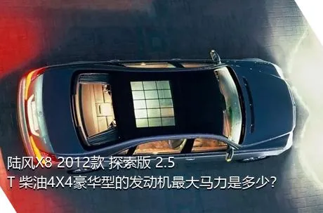 陆风X8 2012款 探索版 2.5T 柴油4X4豪华型的发动机最大马力是多少？