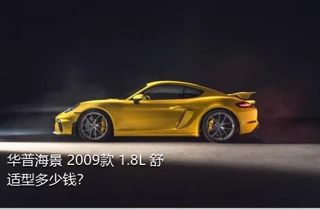 华普海景 2009款 1.8L 舒适型多少钱？