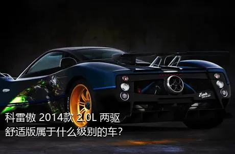 科雷傲 2014款 2.0L 两驱舒适版属于什么级别的车？