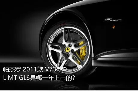 帕杰罗 2011款 V73 3.0L MT GLS是哪一年上市的？